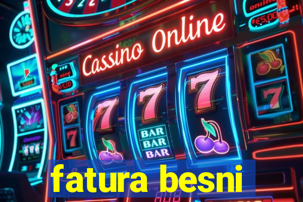 fatura besni